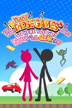 YEAH! YOU WANT "THOSE GAMES," RIGHT? SO HERE YOU GO! NOW, LET'S SEE YOU CLEAR THEM!